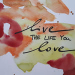 live the life you love / Aquarell auf Postkarte / 2017 / 105x148mm
