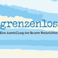 grenzenlos. Eine Ausstellung der Maurer Werkstätten